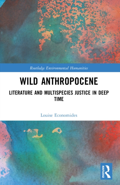 Wild Anthropocene: Literature and Multispecies Justice in Deep Time