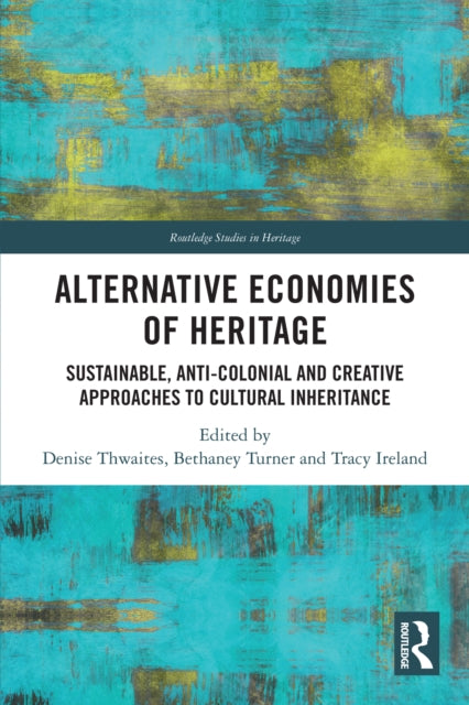 Alternative Economies of Heritage: Sustainable, Anti-Colonial and Creative Approaches to Cultural Inheritance