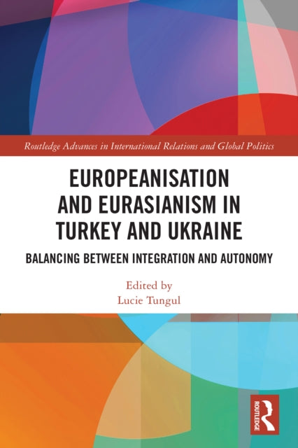 Europeanisation and Eurasianism in Turkey and Ukraine: Balancing between Integration and Autonomy