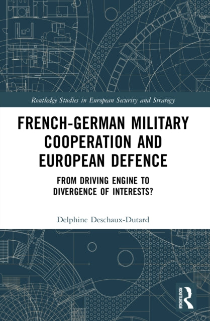 French-German Military Cooperation and European Defence: From Driving Engine to Divergence of Interests?