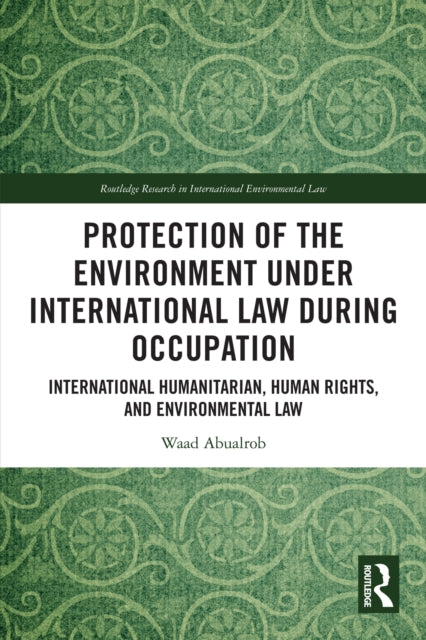 Protection of the Environment under International Law during Occupation: International Humanitarian, Human Rights and Environmental Law