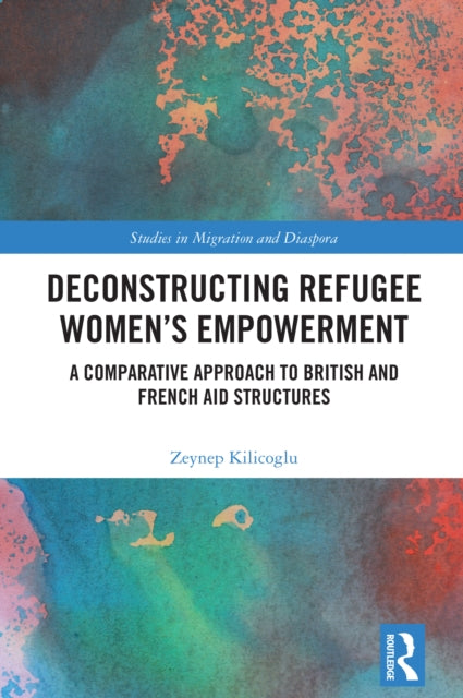 Deconstructing Refugee Women’s Empowerment: A Comparative Approach to British and French Aid Structures