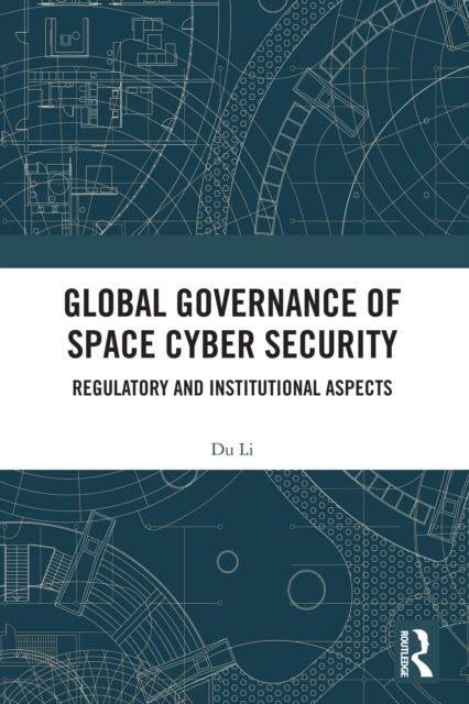 Global Governance of Space Cyber Security: Regulatory and Institutional Aspects
