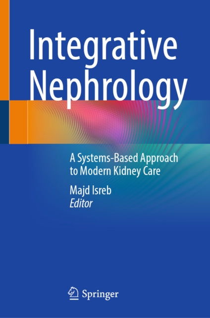 Integrative Nephrology: A Systems-Based Approach to Modern Kidney Care