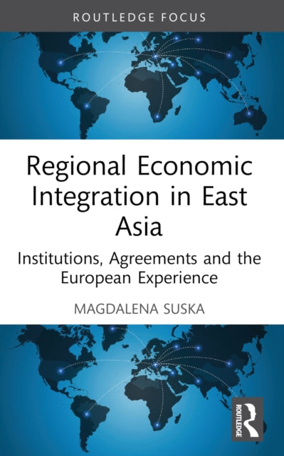 Regional Economic Integration in East Asia: Institutions, Agreements and the European Experience