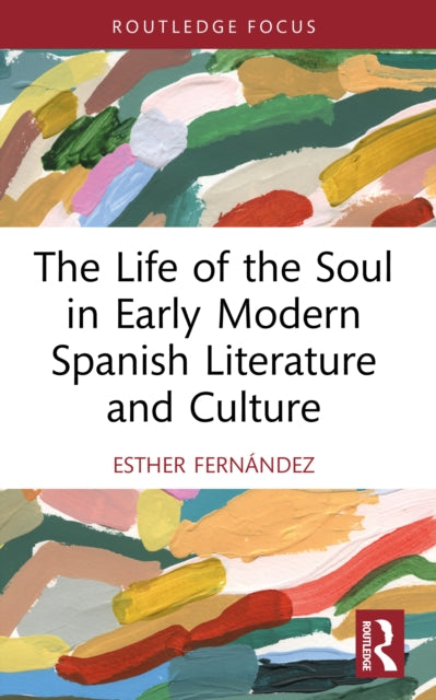 The Life of the Soul in Early Modern Spanish Literature and Culture
