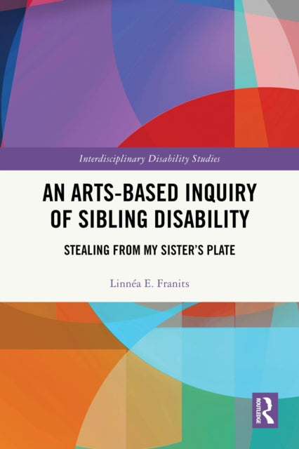 An Arts-Based Inquiry of Sibling Disability: Stealing from My Sister’s Plate