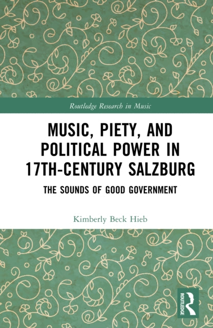 Music, Piety, and Political Power in 17th-Century Salzburg: The Sounds of Good Government
