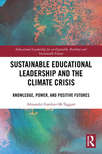 Sustainable Educational Leadership and the Climate Crisis: Knowledge, Power, and Positive Futures