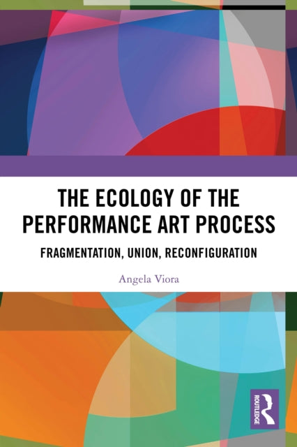 The Ecology of the Performance Art Process: Fragmentation, Union, Reconfiguration