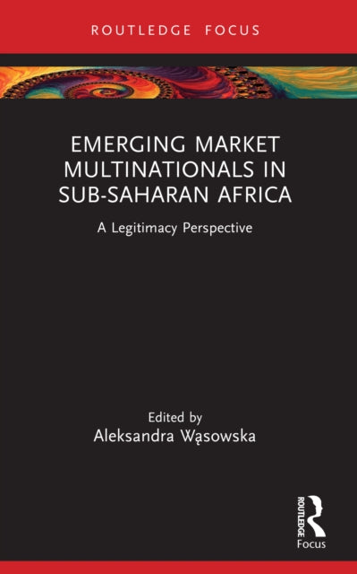 Emerging Market Multinationals in Sub-Saharan Africa: A Legitimacy Perspective