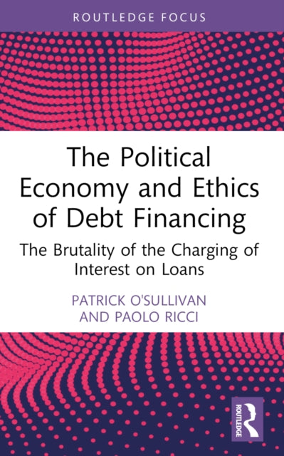 The Political Economy and Ethics of Debt Financing: The Brutality of the Charging of Interest on Loans