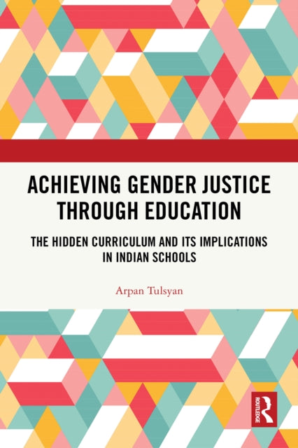 Achieving Gender Justice through Education: The Hidden Curriculum and Its Implications in Indian Schools