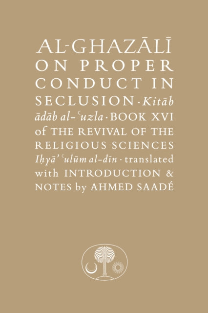 Al-Ghazali on Proper Conduct in Seclusion: Book XVI of the Revival of the Religious Sciences