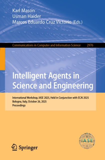 Intelligent Agents in Science and Engineering: International Workshop, IASE 2025, Held in Conjunction with ECAI 2025, Bologna, Italy, October 26, 2025, Proceedings