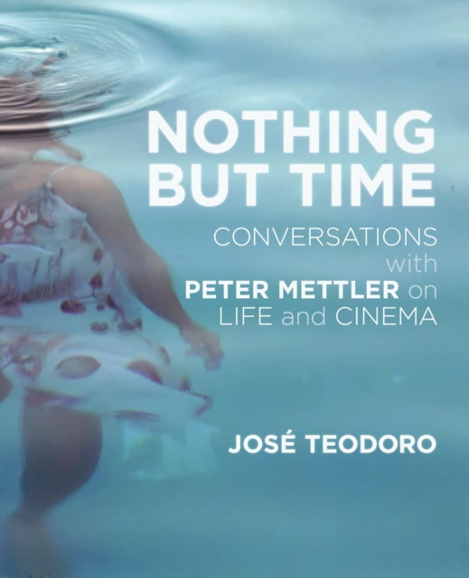 Nothing But Time: Conversations with Peter Mettler on Life and Cinema