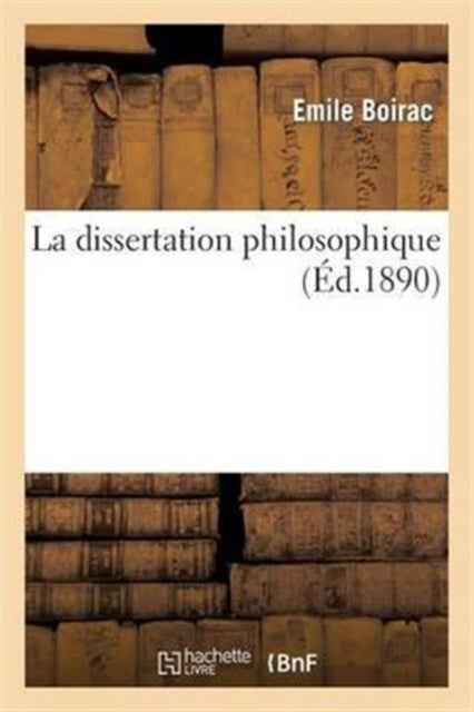 La dissertation philosophique: choix de sujets, plans, developpements: , avec une introduction sur les regles de la dissertation philosophique