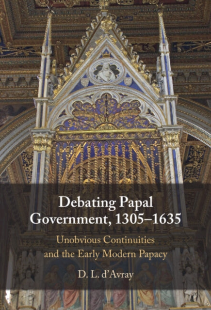 Debating Papal Government, 1305–1635: Unobvious Continuities and the Early Modern Papacy