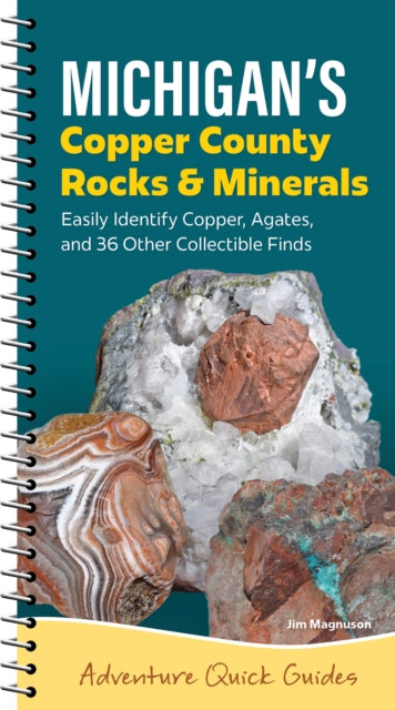 Michigan's Copper Country Rocks & Minerals: Easily Identify Copper, Agates, and 36 Other Collectible Finds