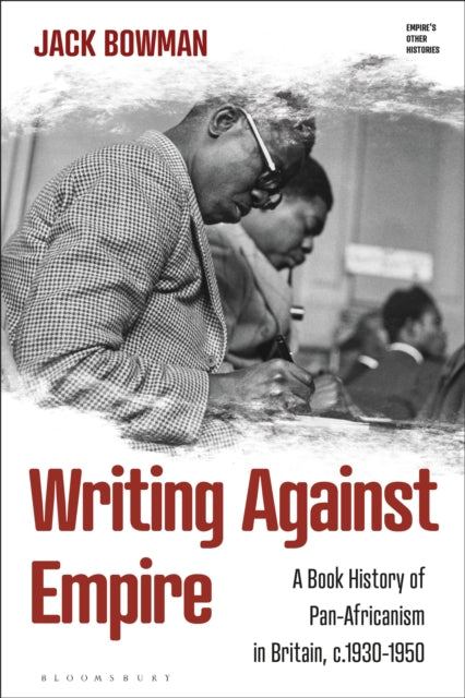 Writing against Empire: A Book History of Pan-Africanism in Britain, c.1930-50