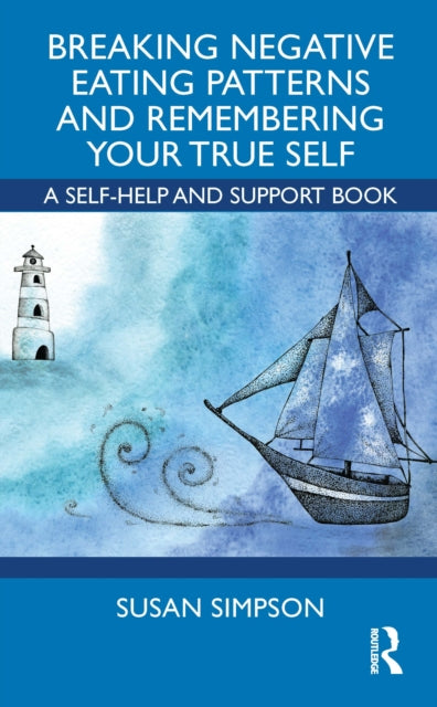Breaking Negative Eating Patterns and Remembering Your True Self: A Self-Help and Support Book