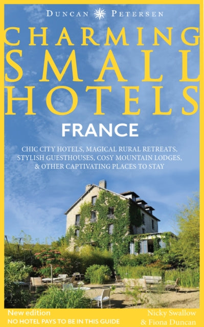 France Charming Small Hotels: Chic city hotels, magical rural retreats, stylish guesthouses, cosy mountain lodges and other captivating places to stay
