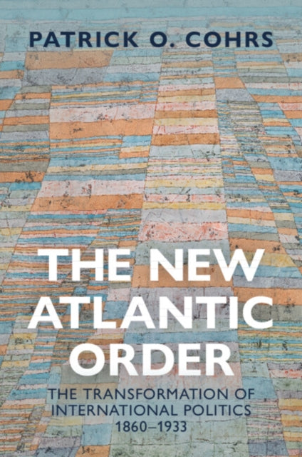 The New Atlantic Order: The Transformation of International Politics, 1860–1933