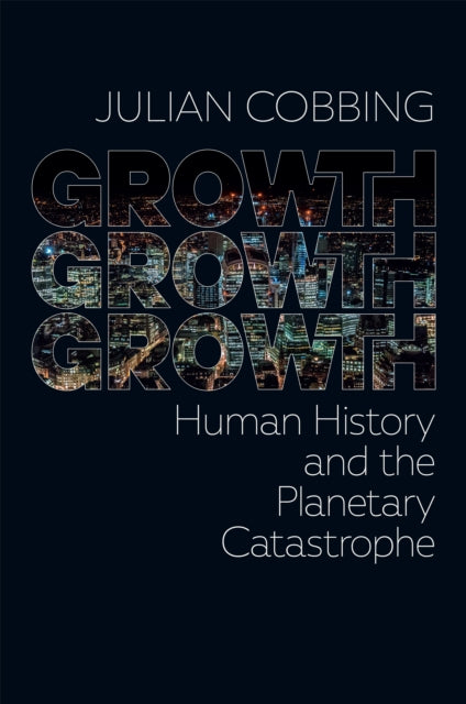 Growth Growth Growth: Human History and the Planetary Catastrophe
