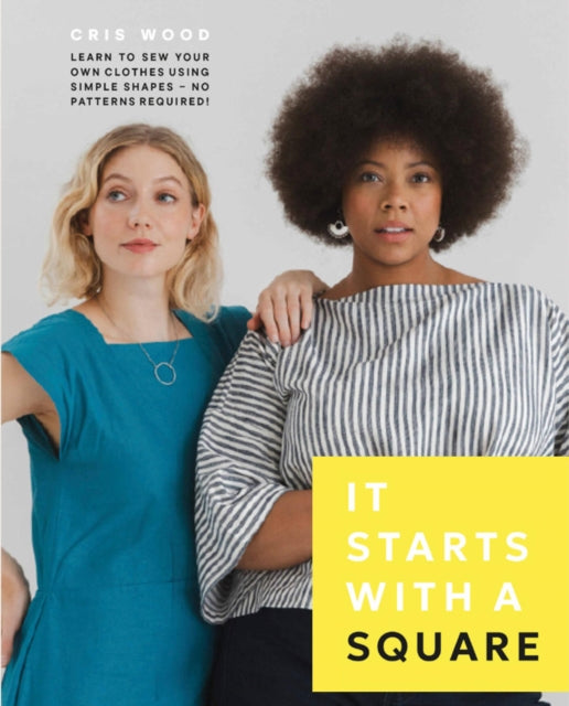It Starts with a Square: Learn to Sew Your Own Clothes Using Simple Shapes—No Patterns Required!