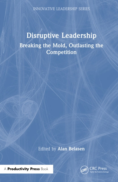 Disruptive Leadership: Breaking the Mold, Outlasting the Competition