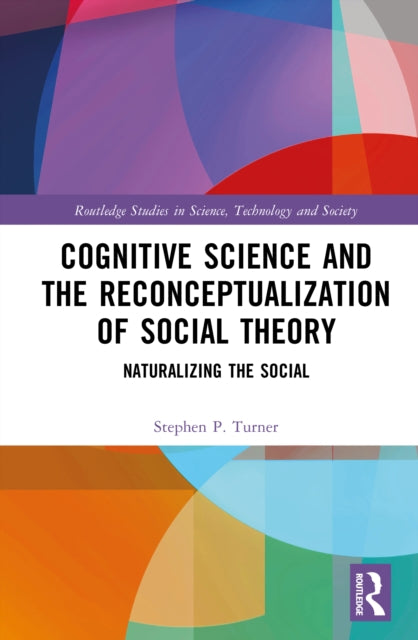 Cognitive Science and the Reconceptualization of Social Theory: Naturalizing the Social