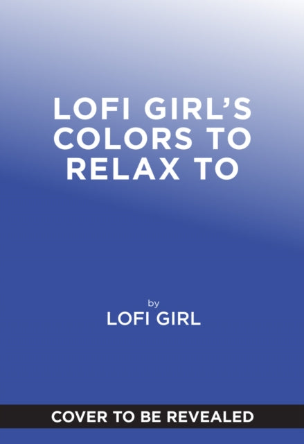 Lofi Girl Colors to Relax To: A Mindful Coloring Escape Paired with Curated Playlists