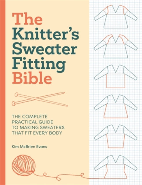 The Knitter'S Sweater Fitting Bible: The Complete Practical Guide to Making Sweaters That Fit Every Body