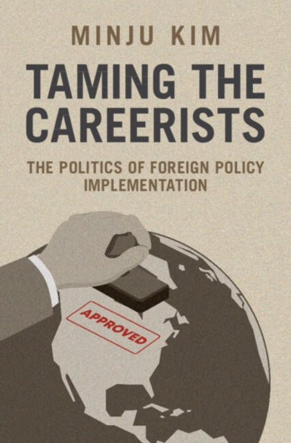 Taming the Careerists: The Politics of Foreign Policy Implementation