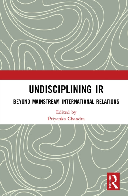 Undisciplining IR: Beyond Mainstream International Relations