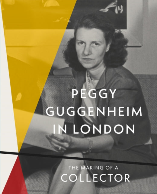 Peggy Guggenheim in London: The Making of a Collector