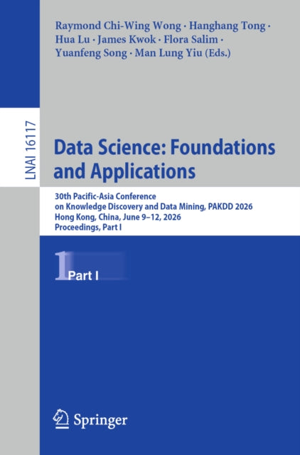 Data Science: Foundations and Applications: 30th Pacific-Asia Conference on Knowledge Discovery and Data Mining, PAKDD 2026, Hong Kong, China, June 9–12, 2026, Proceedings, Part I