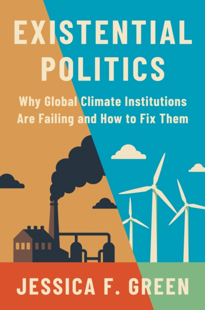 Existential Politics – Why Global Climate Institutions Are Failing and How to Fix Them cover