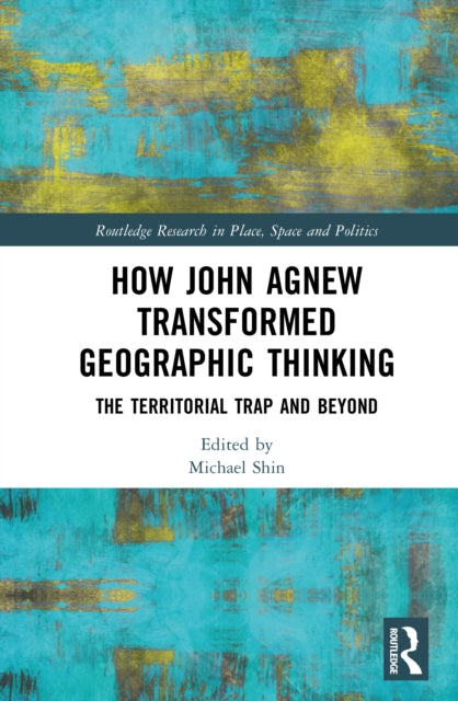 How John Agnew Transformed Geographic Thinking cover