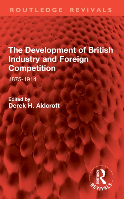 The Development of British Industry and Foreign Competition cover