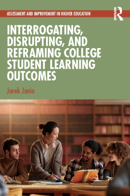 Interrogating, Disrupting, and Reframing College Student Learning Outcomes cover