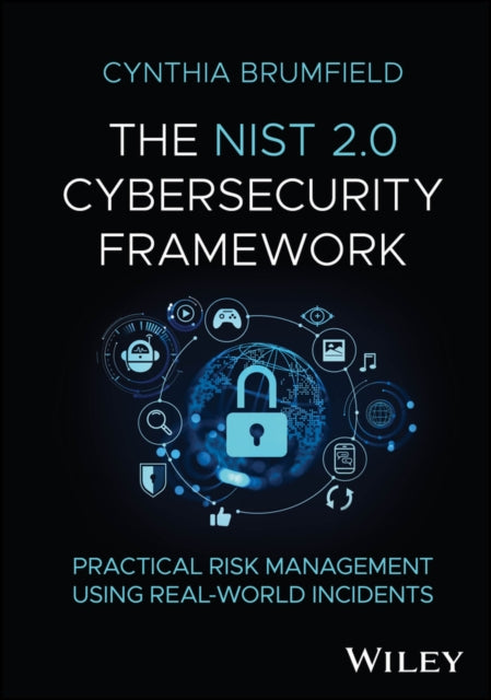 The NIST 2.0 Cybersecurity Framework: Practical Ri sk Management using Real–World Incidents cover