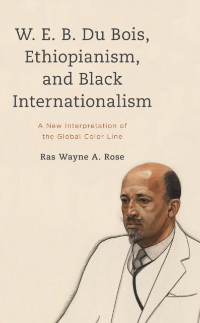 W. E. B. Du Bois, Ethiopianism, and Black Internationalism cover