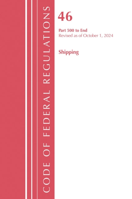 Code of Federal Regulations, TITLE 46 SHIPPING 500-END, Revised as of October 1, 2024 cover