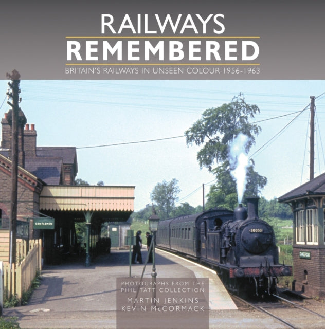 Railways Remembered: Britain’s Railways in Unseen Colour 1956-1963 Photographs from the Phil Tatt Collection cover