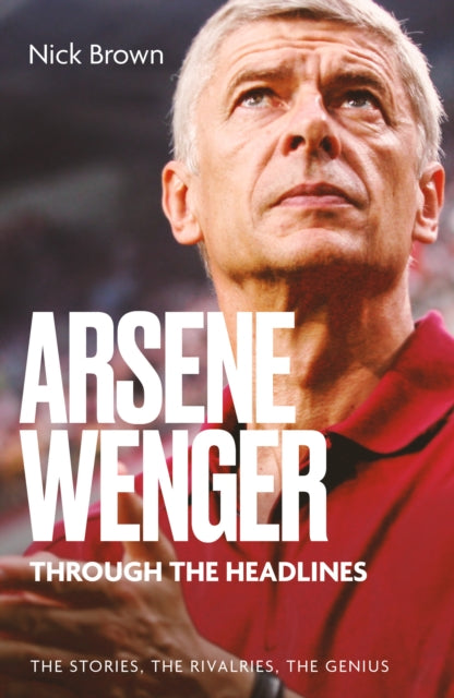 Arsene Wenger Through The Headlines cover