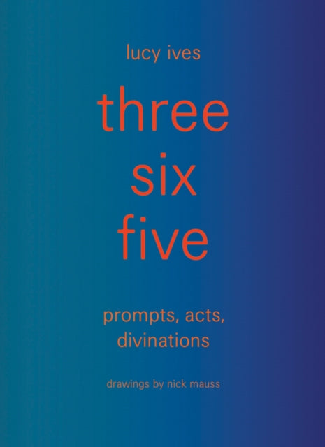 three six five: prompts, acts, divinations (an inexhaustible compendium for writing) cover