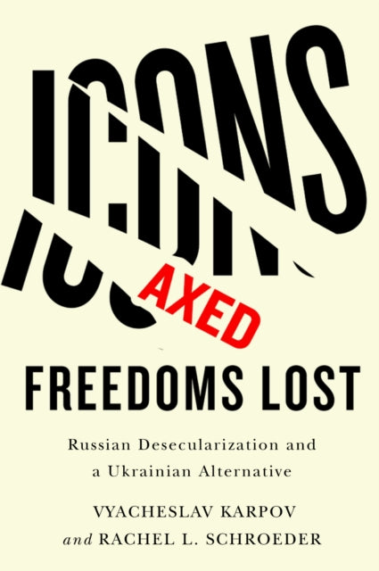 Icons Axed, Freedoms Lost – Russian Desecularization and a Ukrainian Alternative cover