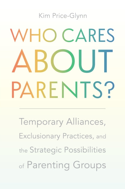 Who Cares About Parents? – Temporary Alliances, Exclusionary Practices, and the Strategic Possibilities of Parenting Groups cover