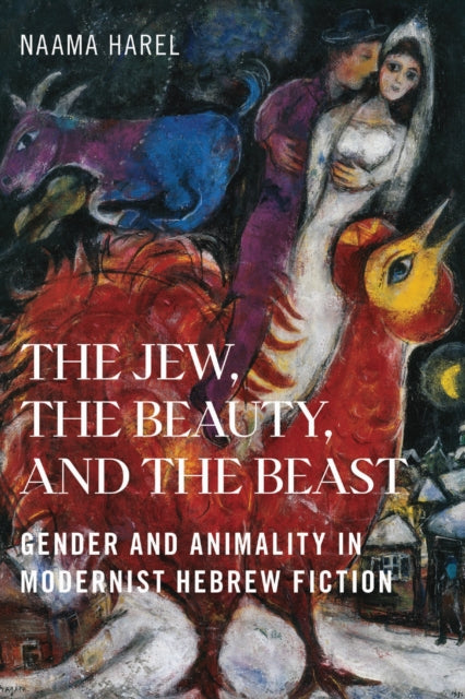 The Jew, the Beauty, and the Beast – Gender and Animality in Modernist Hebrew Fiction cover